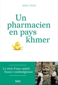 Jean Cros - Un pharmacien en pays Khmer.
