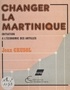 Jean Crusol - Changer la Martinique - Initiation à l'économie des DOM.