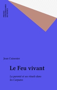 Jean Cuisenier - Le feu vivant - La parenté et ses rituels dans les Carpates.