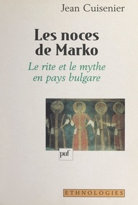 Jean Cuisenier - Les noces de Marko - Le rite et le mythe en pays bulgare.