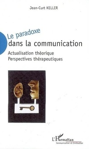 Jean-Curt Keller - Le paradoxe dans la communication - Actualisation théorique, Perspectives thérapeutiques.