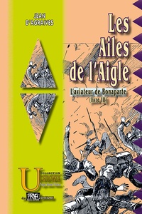 Jean d' Agraives - L'aviateur de Bonaparte Tome 3 : Les ailes de l'aigle.