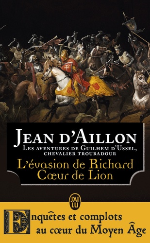 Jean d' Aillon - L'évasion de Richard Coeur de Lion et autres aventures - Les aventures de Guilhem d'Ussel, chevalier troubadour.