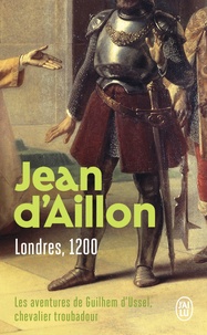 Jean d' Aillon - Les aventures de Guilhem d'Ussel, chevalier troubadour - Londres, 1200.