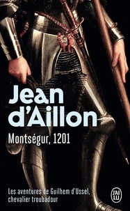 Jean d' Aillon - Montségur, 1201 - Les aventures de Guilhem d'Ussel, chevalier troubadour.