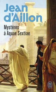 Jean d' Aillon - Mystères à Aquae Sextiae - Attentat à Aquae Sextiae ; Le complot des Sarmates ; La tarasque.