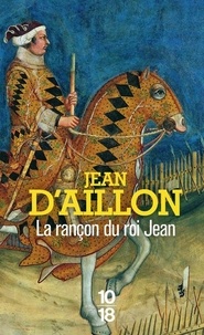 Jean d' Aillon - Récits du temps de Charles V  : La Rançon du roi Jean.