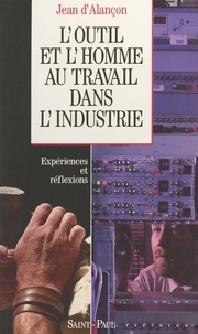 Jean d' Alançon - L'outil et l'homme au travail dans l'industrie.