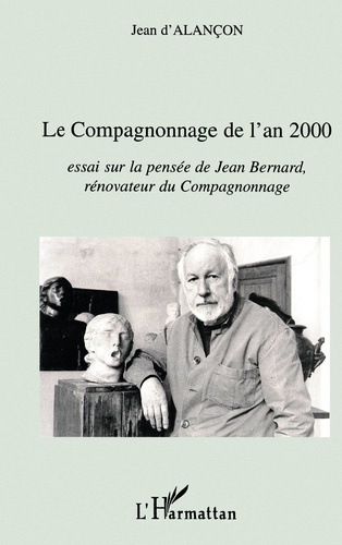Le Compagnonnage De L'An 2000. Essai Sur La Pensee De Jean Bernard, Renovateur Du Compagnonnage