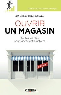 Jean D'Arène et Benoit Duchange - Ouvrir un magasin - Toutes les clés pour lancer votre activité.