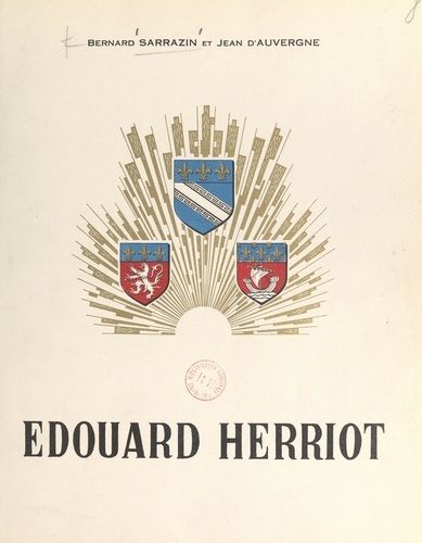 Édouard Herriot. Premier maire du monde, homme d'État, prince des lettres