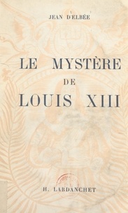 Jean d'Elbée - Le mystère de Louis XIII.