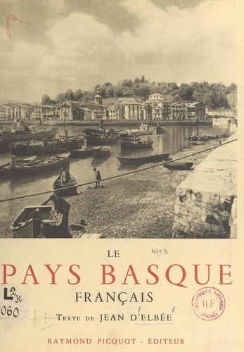 Le Pays basque français. Labourd, Basse-Navarre, Soule. Illustré de 144 photographies, de 2 dessins et d'une carte