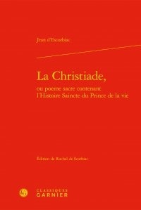 Jean d' Escorbiac - Christiade ou poeme sacre contenant l'histoire saincte du prince de la  vie.