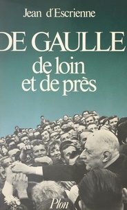 Jean d'Escrienne - De Gaulle, de loin et de près.