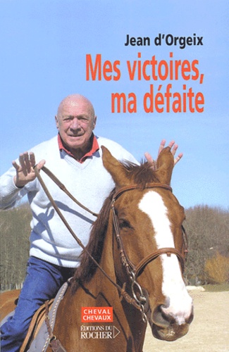 Jean d' Orgeix - Mes victoires, ma défaite.