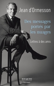 Jean d' Ormesson - Des messages portés par les nuages - Lettres à des amis.