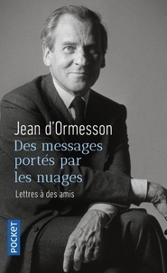 Jean d' Ormesson - Des messages portés par les nuages - Lettres à des amis.