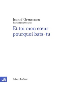 Jean d' Ormesson - Et toi mon coeur pourquoi bas-tu.
