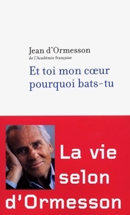 Jean d' Ormesson - Et toi mon coeur pourquoi bas-tu.