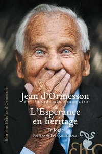 Jean d' Ormesson - L'espérance en héritage - Trilogie : Comme un chant d'espérance ; Guide des égarés ; Un hosanna sans fin.