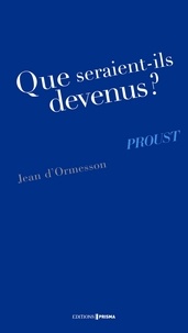 Jean d' Ormesson - Que seraient-ils devenus ? Proust.
