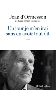 Jean d' Ormesson - Un jour je m'en irai sans en avoir tout dit.