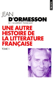 Jean d' Ormesson - Une autre histoire de la littérature française - Tome 1.