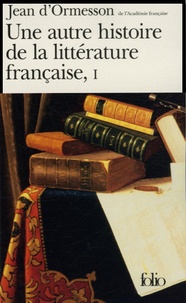 Jean d' Ormesson - Une autre histoire de la littérature française - Tome 1.