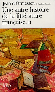 Jean d' Ormesson - Une autre histoire de la littérature française - Tome 2.