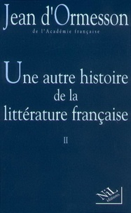 Jean d' Ormesson - Une autre histoire de la littérature française - Tome 2.