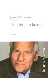 Jean d' Ormesson - Une fête en larmes.