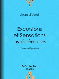 Jean d' Ussel - Excursions et Sensations pyrénéennes - Cimes ariégeoises.