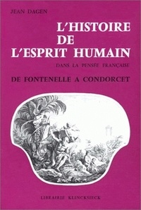Jean Dagen - L'histoire de l'esprit humain dans la pensée française de Fontenelle à Condorcet.