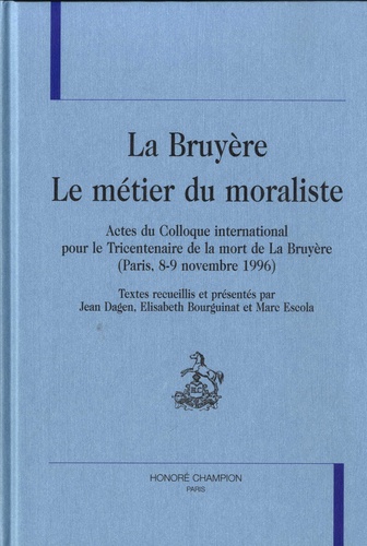 La Bruyère. Le métier de moraliste - Actes du colloque international pour le Tricentenaire de la mort de La Bruyère (Paris, 8-9 novembre 1996)