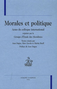 Jean Dagen et Marc Escola - Morales et politique - Actes du colloque international organisé par le Groupe d'Etude des Moralistes.