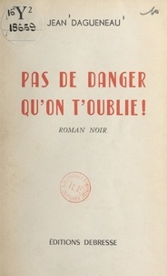 Jean Dagueneau - Pas de danger qu'on t'oublie !.