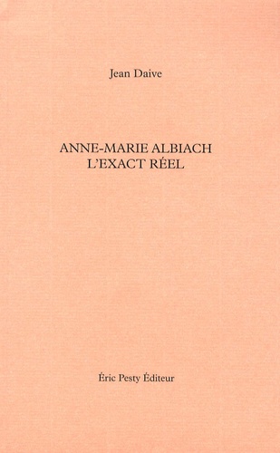 Jean Daive - Anne-Marie Albiach l'exact réel.