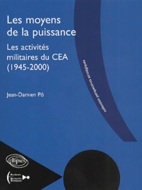 Jean-Damien Po - Les Moyens De La Puissance. Les Activites Militaires Du Cea, 1945-2000.