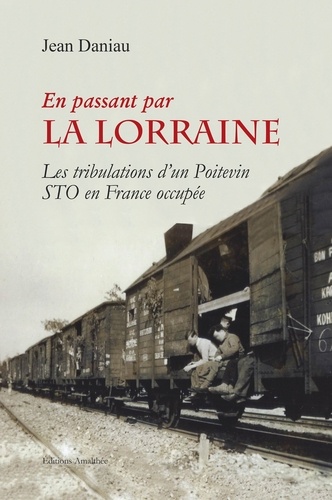 Jean Daniau - En passant par la Lorraine - Les tribulations d'un Poitevin STO en France occupée.