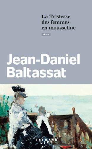 Jean-Daniel Baltassat - La Tristesse des femmes en mousseline.