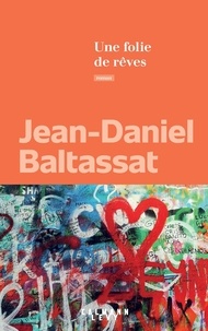 Jean-Daniel Baltassat - Une folie de rêves.