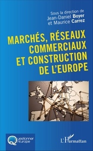 Jean-Daniel Boyer et Maurice Carrez - Marchés, réseaux commerciaux et construction de l'Europe.