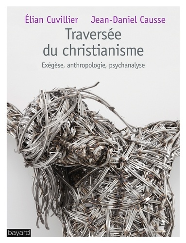 Jean-Daniel Causse et Elian Cuvillier - Traversée du christianisme - Exégèse, anthropologie, psychanalyse.