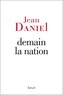 Jean Daniel - Demain la nation.