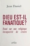 Jean Daniel - Dieu est-il fanatique ?.