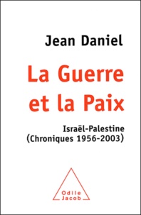 Jean Daniel - La Guerre et la Paix - Israël-Palestine (Chroniques 1956-2003).