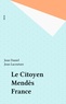 Jean Daniel et Jean Lacouture - Le citoyen Mendès France - 15 témoignages recueillis et présentés.