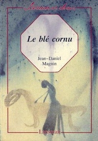 Jean-Daniel Magnin - Le blé cornu.