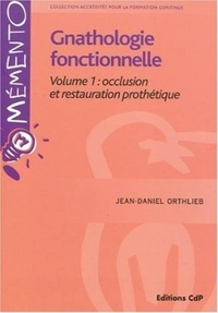 Jean-Daniel Orthlieb - Gnathologie fonctionnelle - Volume 1, Occlusion et restauration prothétique.